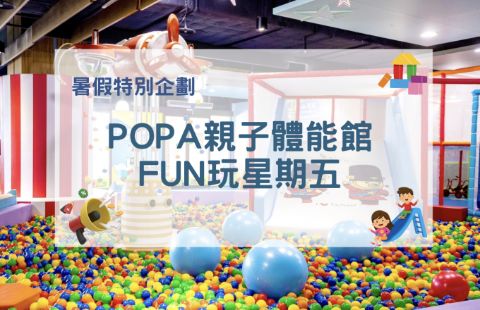 【暑假特別企劃】POPA親子體能館｜FUN玩星期五